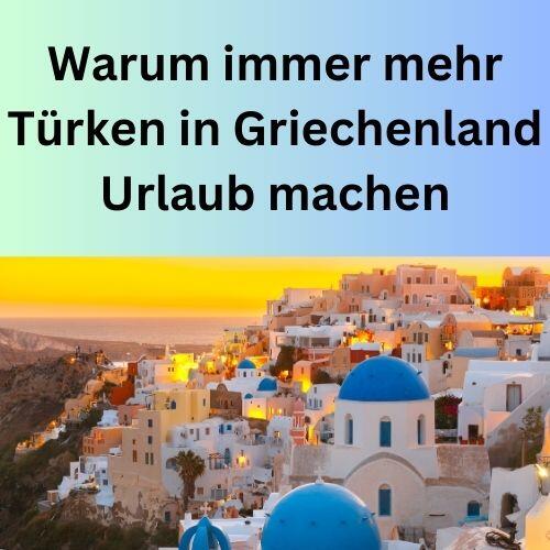 Warum immer mehr Türken in Griechenland Urlaub machen